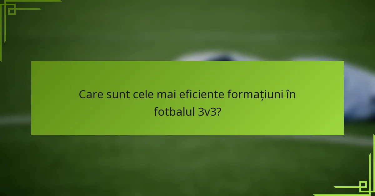 Care sunt cele mai eficiente formațiuni în fotbalul 3v3?
