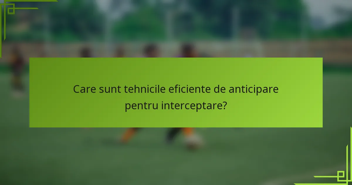 Care sunt tehnicile eficiente de anticipare pentru interceptare?