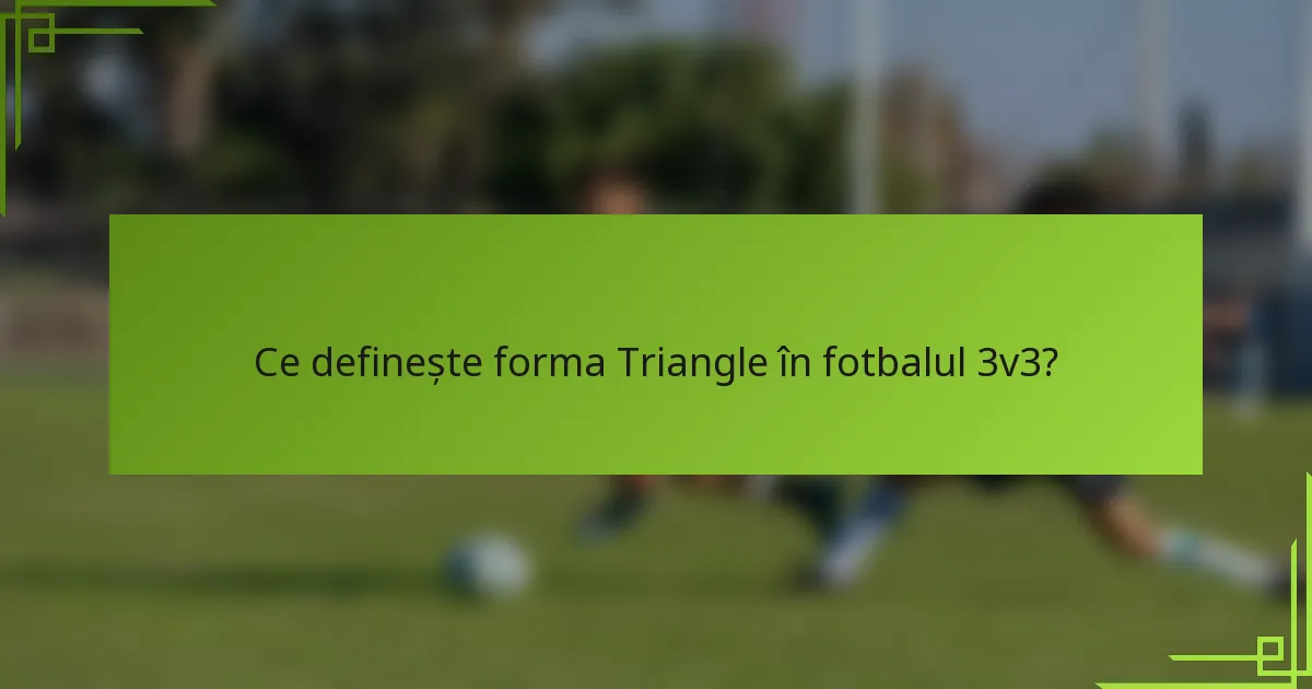 Ce definește forma Triangle în fotbalul 3v3?