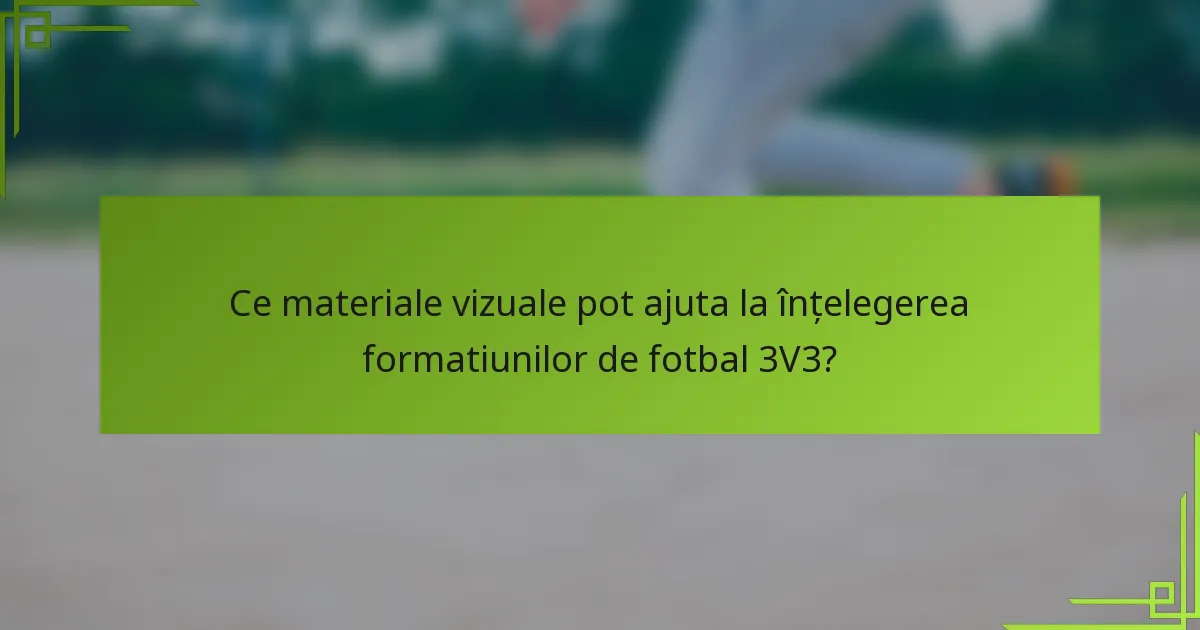 Ce materiale vizuale pot ajuta la înțelegerea formatiunilor de fotbal 3V3?