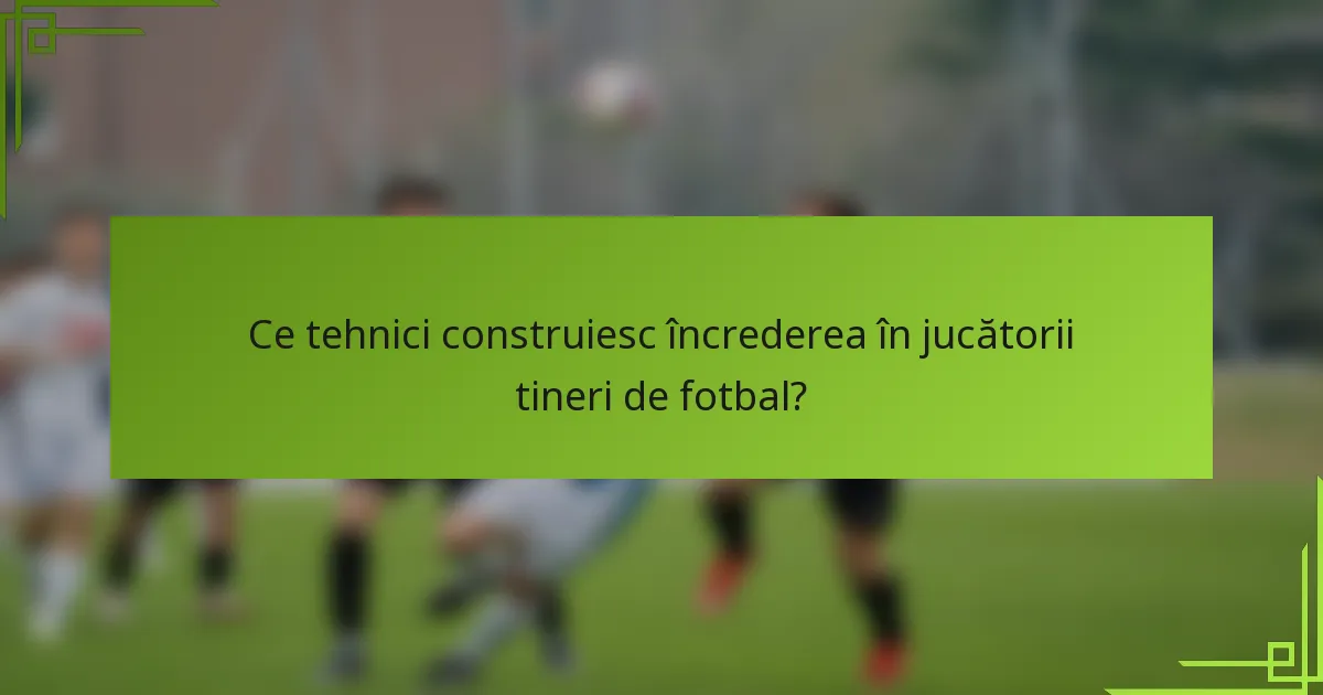 Ce tehnici construiesc încrederea în jucătorii tineri de fotbal?