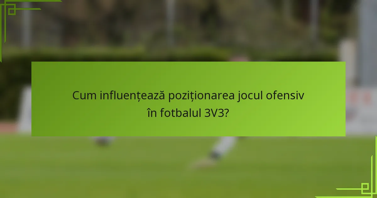 Cum influențează poziționarea jocul ofensiv în fotbalul 3V3?