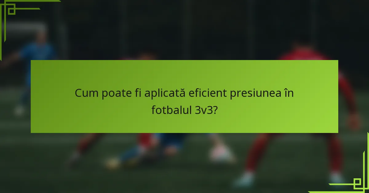 Cum poate fi aplicată eficient presiunea în fotbalul 3v3?
