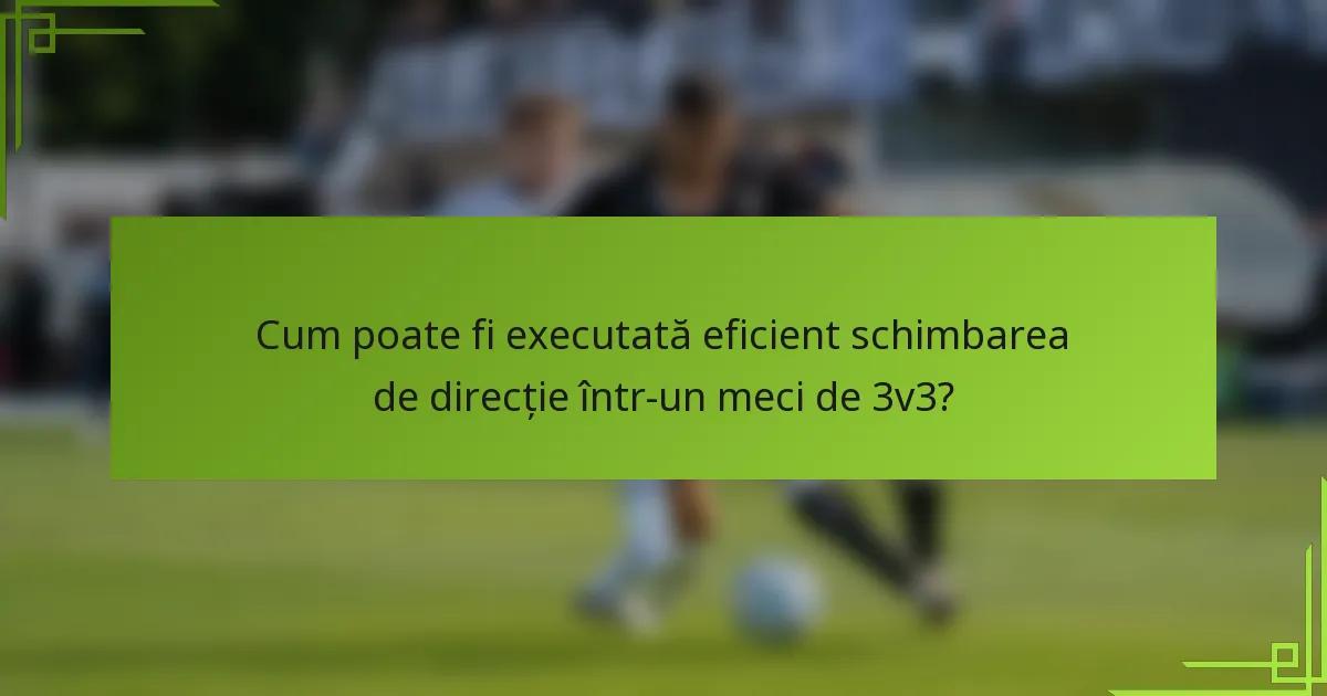 Cum poate fi executată eficient schimbarea de direcție într-un meci de 3v3?