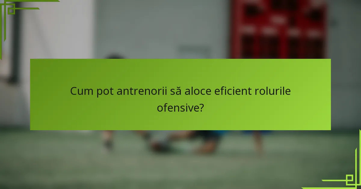 Cum pot antrenorii să aloce eficient rolurile ofensive?