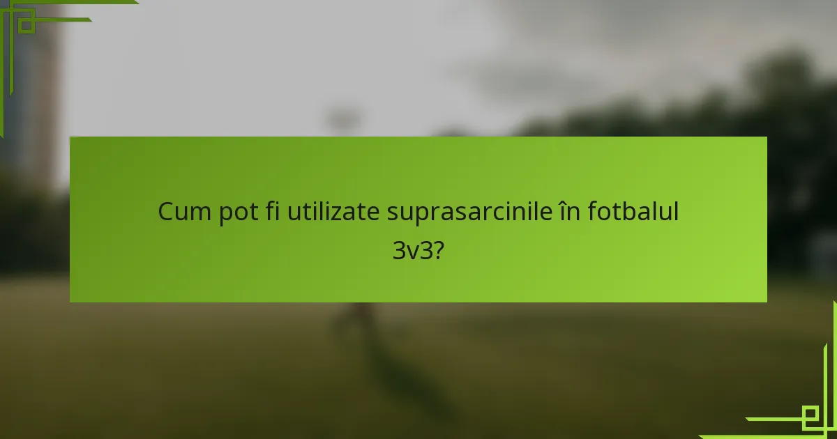 Cum pot fi utilizate suprasarcinile în fotbalul 3v3?