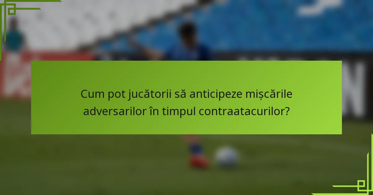 Cum pot jucătorii să anticipeze mișcările adversarilor în timpul contraatacurilor?