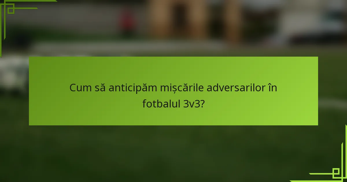 Cum să anticipăm mișcările adversarilor în fotbalul 3v3?