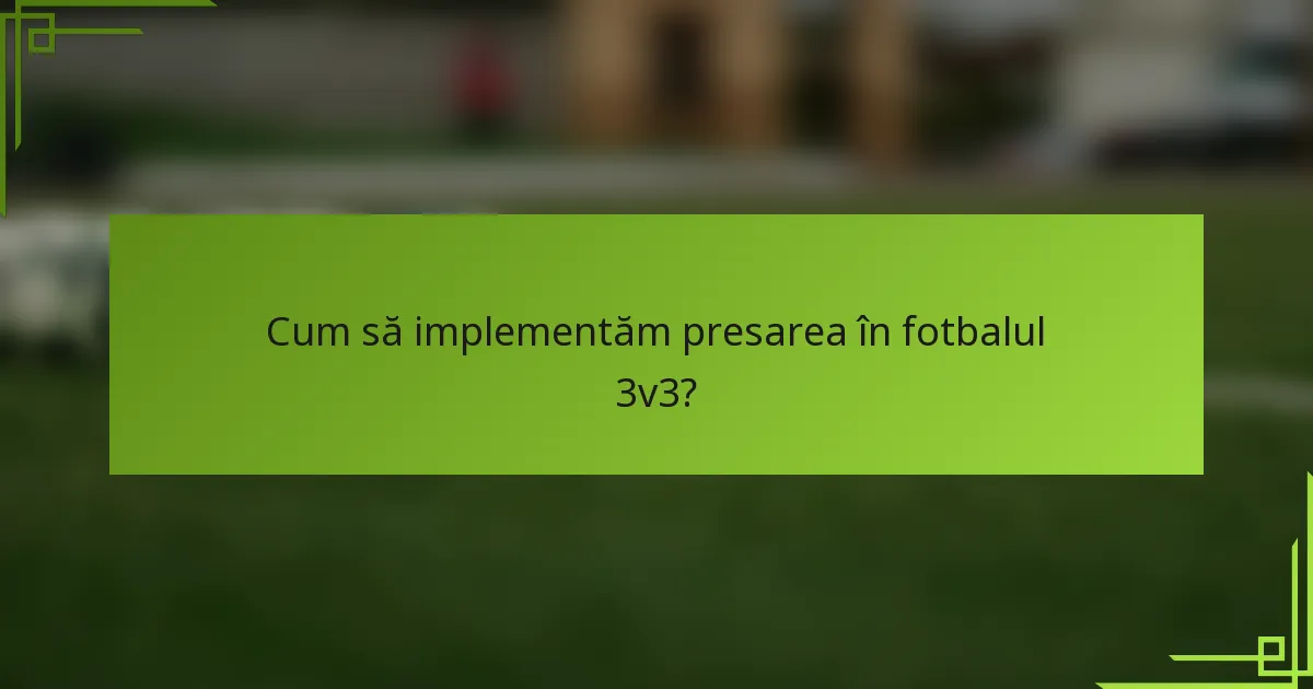 Cum să implementăm presarea în fotbalul 3v3?