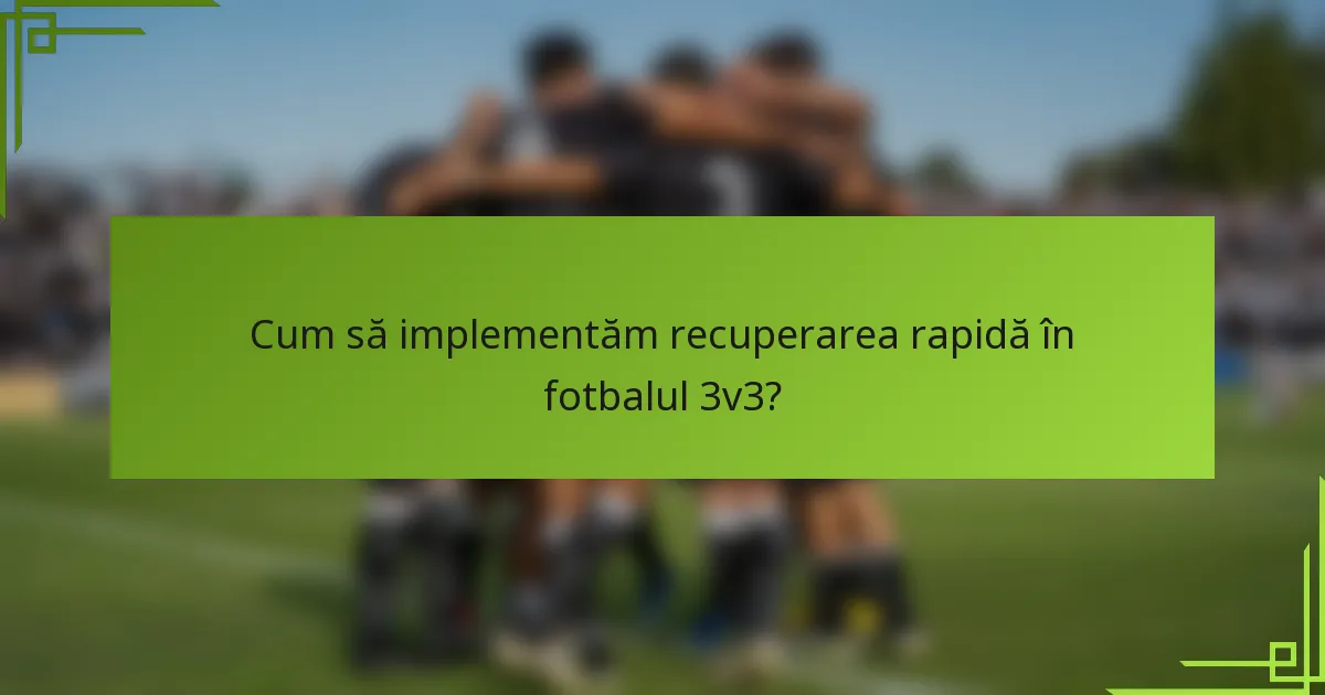 Cum să implementăm recuperarea rapidă în fotbalul 3v3?