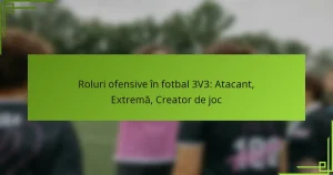 Roluri ofensive în fotbal 3V3: Atacant, Extremă, Creator de joc